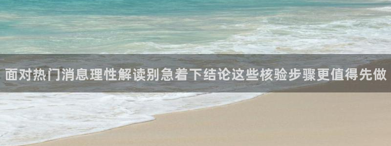 今日热点事件：面对热门消息理性解读别急着下结论这些核验步骤更值得先做