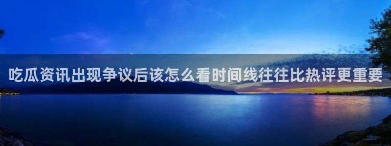 网络黑料新闻:吃瓜资讯出现争议后该怎么看时间线往往比热评更重要